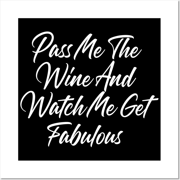 Pass Me The Wine And Watch Me Get Fabulous. Funny Wine Lover Quote Wall Art by That Cheeky Tee